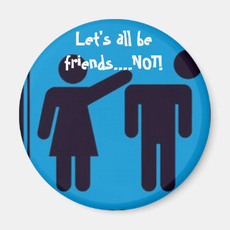 Let's All be Friends...NOT! Magnet