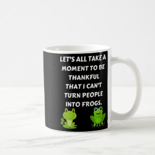 Let's All Be Thankful That I Can't Turn People Int Coffee Mug