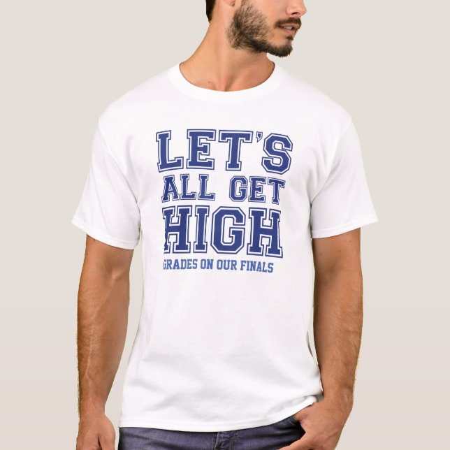 Let's All Get High Grades On Our Finals T-Shirt (Front)