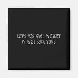 Let's assume right will save time funny quote magnet