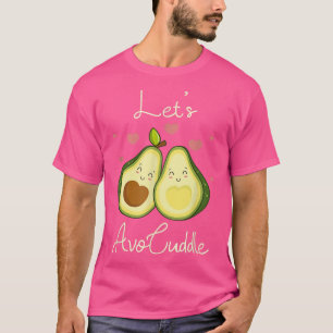 Lets Avocuddle Guacamoles Meican Cuisine Fruits Av T-Shirt