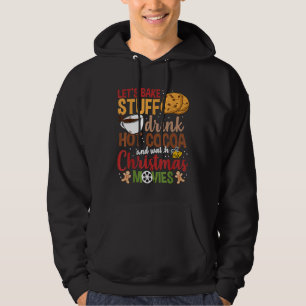 Lets Bake Stuff Drink Hot Cocoa And Watch Christma Hoodie