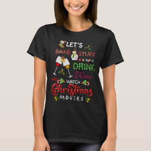 Let's Bake Stuff Drink Wine and Watch Christmas Mo T-Shirt