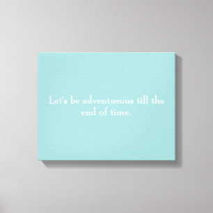 "Let's be adventurous till the end of time" canvas Print