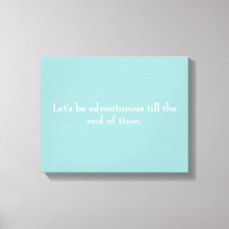 "Let's be adventurous till the end of time" canvas Print