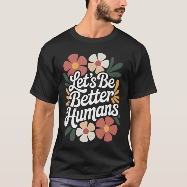Lets Be Better Humans Floral Anti Bullying Kindnes T-Shirt (Front)