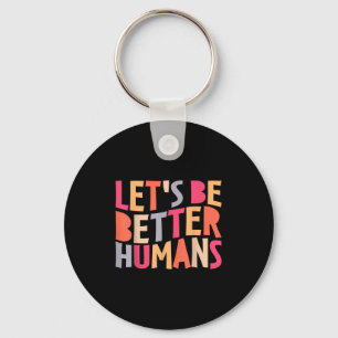Lets Be Better Humans Inspirational Positive Kindn Key Ring