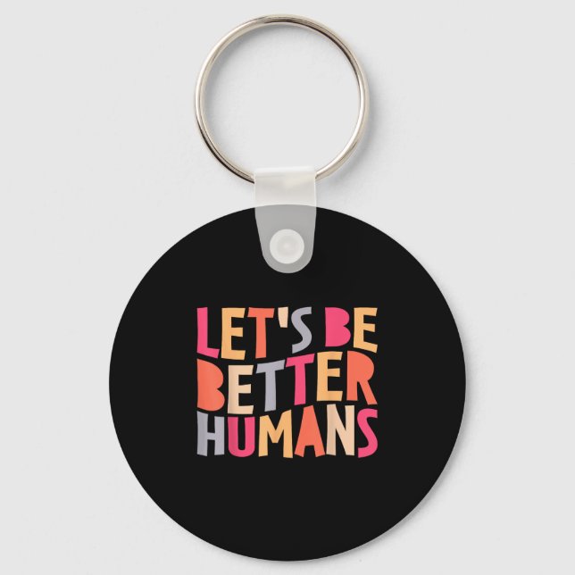 Lets Be Better Humans Inspirational Positive Kindn Key Ring (Front)