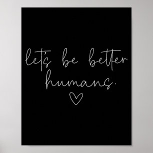 Lets Be Better Humans Positive Kindness Quote Poster
