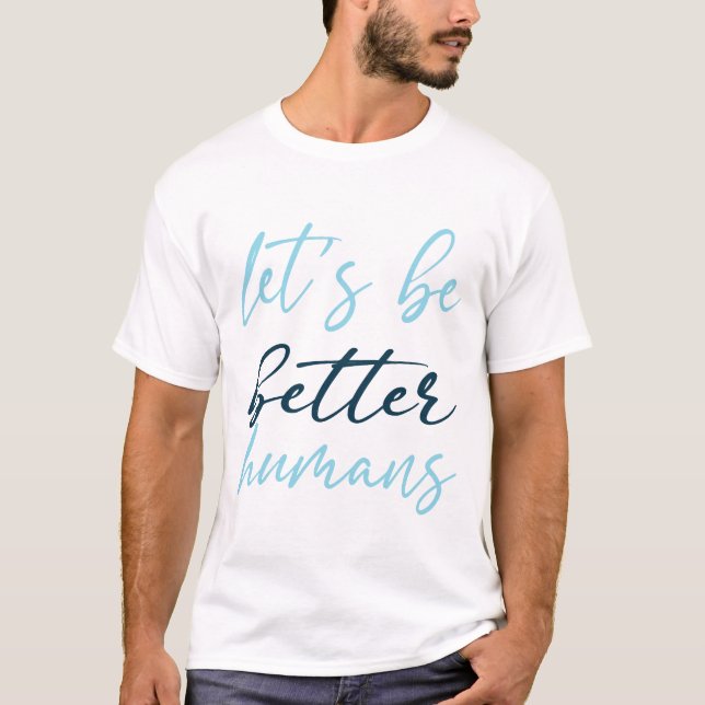 let's be better humans t-shirt (Front)