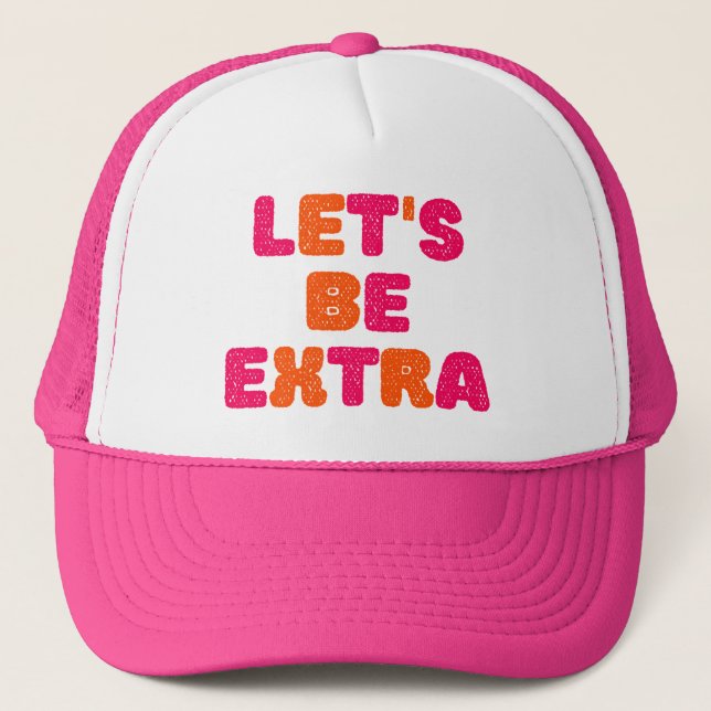 Let's Be Extra. Trucker Hat (Front)