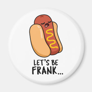 Let's Be Frank Funny Frankfurter Pun  Magnet
