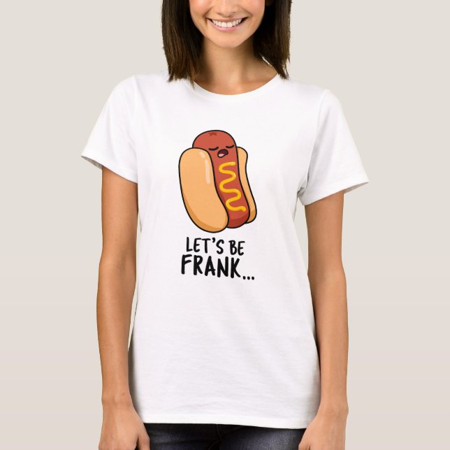 Let's Be Frank Funny Frankfurter Pun  T-Shirt (Front)