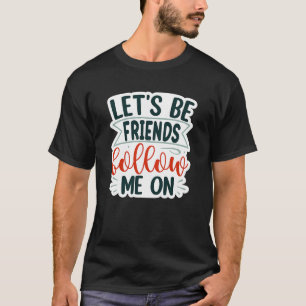 lets be friends follow me on01 T-Shirt