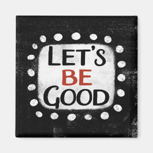 Let's Be Good Refrigerator Magnet