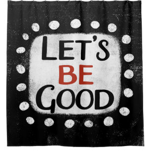 Let's Be Good Shower Curtain