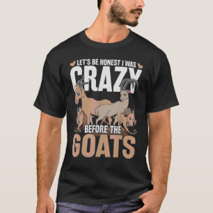 Lets Be Honest I Was Crazy Before The Goats Farme T-Shirt