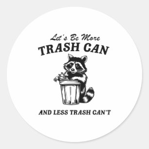 Let's Be More Trash Can And Less Trash Can't, Cute Classic Round Sticker