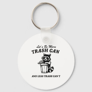 Let's Be More Trash Can And Less Trash Can't, Cute Key Ring