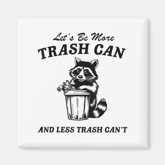 Let's Be More Trash Can And Less Trash Can't, Cute Magnet (Front)