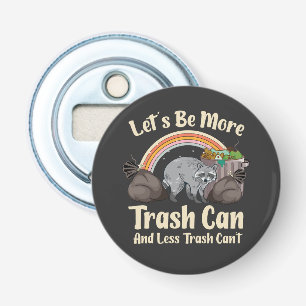 let's be more trash can and less trash can't funny bottle opener