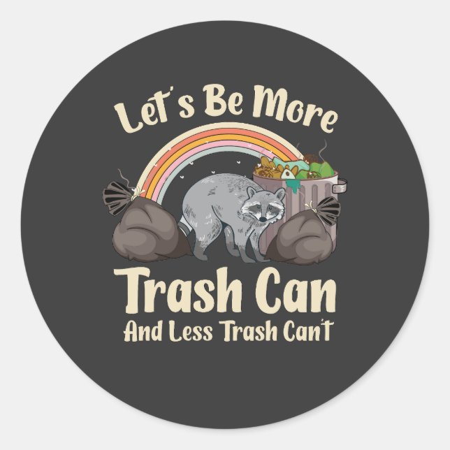 let's be more trash can and less trash can't funny classic round sticker (Front)
