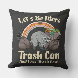 let's be more trash can and less trash can't funny cushion