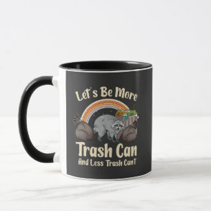 let's be more trash can and less trash can't funny mug