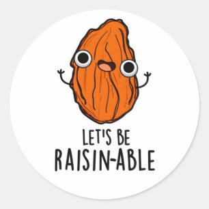 Let's Be Raisin-able Funny Raisin Pun  Classic Round Sticker