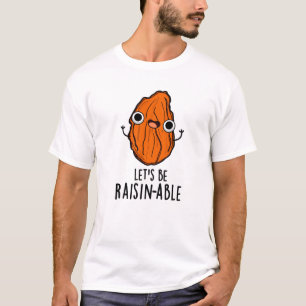 Let's Be Raisin-able Funny Raisin Pun  T-Shirt