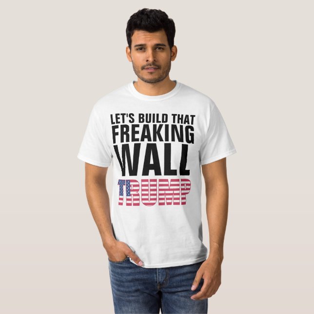 LET'S BUILD THAT FREAKING WALL TRUMP t-shirts (Front Full)