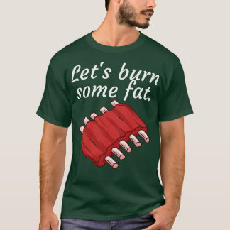 Lets burn some fat 2 T-Shirt