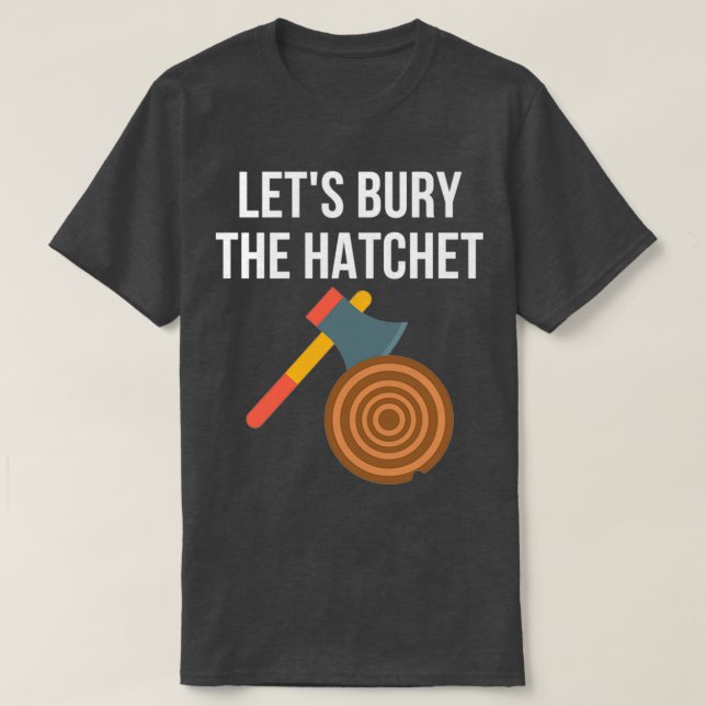 Lets Bury The Hatchet Axe Throwing 1 T-Shirt (Design Front)