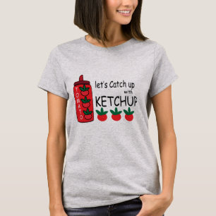 Lets Catch Up With Ketchup  T-Shirt