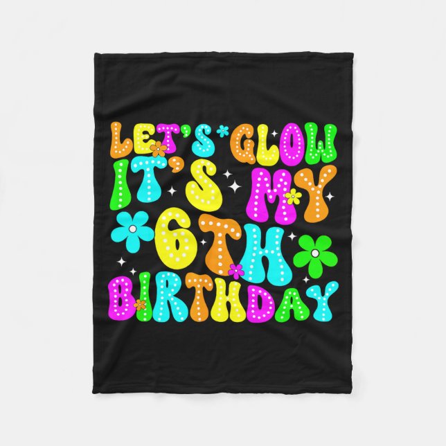 Lets Crazy It's My 6th Birthday Glowing 6 Year Old Fleece Blanket (Front)