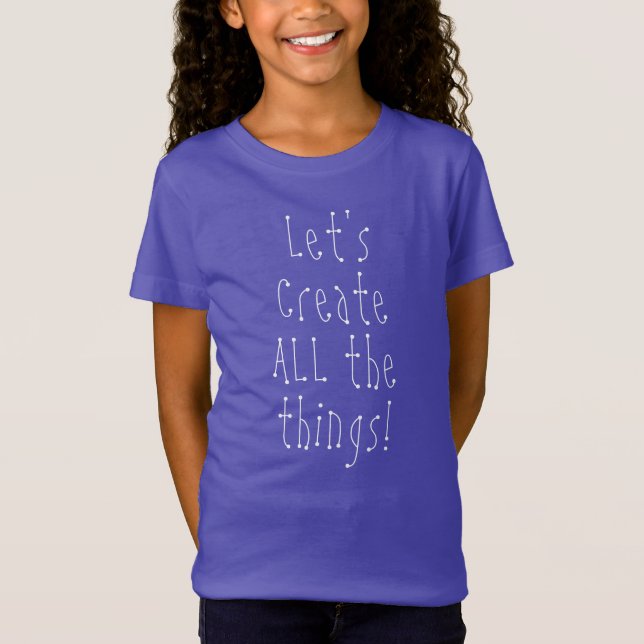 Let's Create ALL The Things! Girls' T-Shirt (Front)