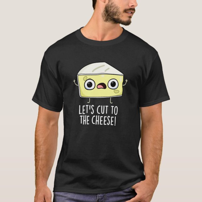 Let's Cut To The Cheese Funny Food Pun Dark BG T-Shirt (Front)