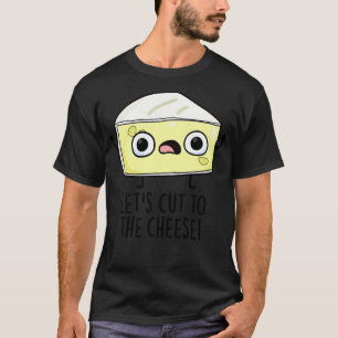 Lets Cut To The Cheese Funny Food Pun T-Shirt