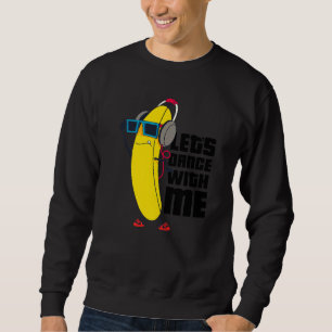 Let's Dance With Me Funny Banana Graphic Designs F Sweatshirt