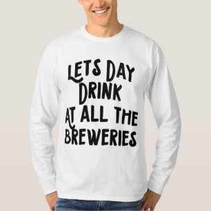 Lets day drink at all the breweries T-Shirt