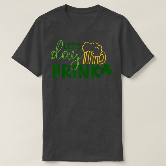 Lets Day Drink Green Beer for St Patricks Day Drin T-Shirt (Design Front)