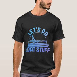 Let's Do Boat Stuff Pontoon Captain Funny Boating  T-Shirt