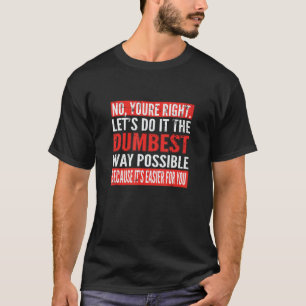 Lets Do It The Dumbest Way Possible Funny Gift T-Shirt