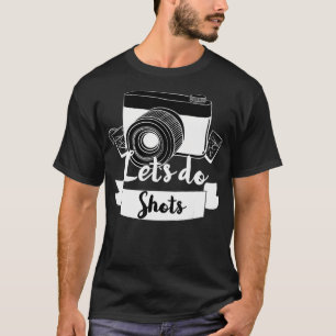 Lets Do Shots Photographer T-Shirt