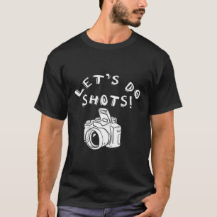 Let'S Do Shots Photography T-Shirt