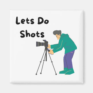 Lets Do Shots with a photographer and camera  Magnet