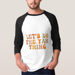 let's Do The Yam Thing Funny Thanksgiving Fall T-Shirt