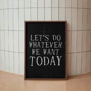 Let's Do Whatever We Want Modern Trendy Art Poster