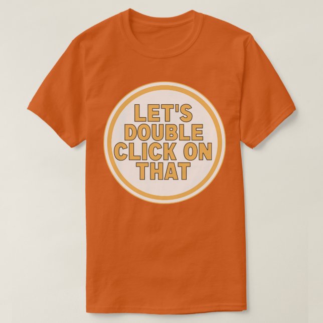 Lets Double Click On That T-Shirt (Design Front)