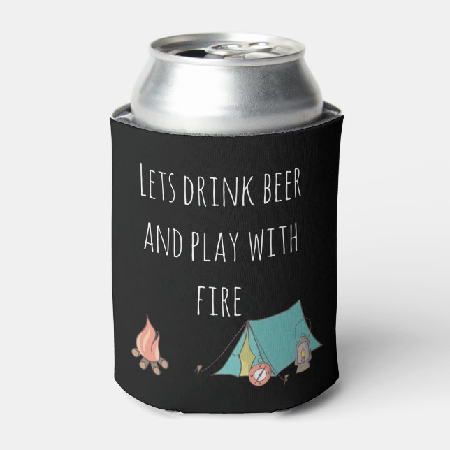 Let's Drink beer and Play with Fire Camping Camp Can Cooler (Can Front)